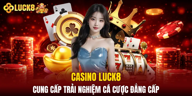 LUCK8 | Trang Chủ Luck8 Chính Chủ | Tham Gia +88K 9 Casino LUCK8 cung cấp trải nghiệm cá cược đẳng cấp