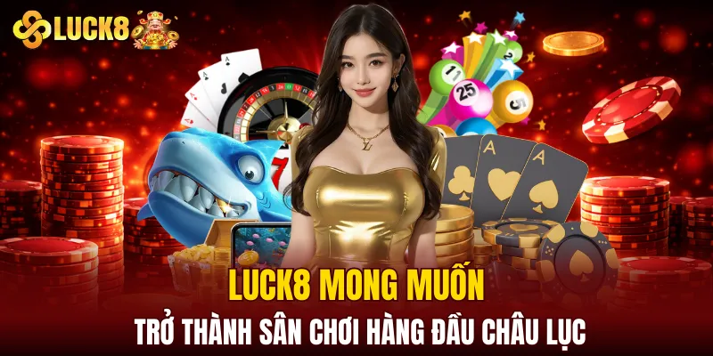 LUCK8 | Trang Chủ Luck8 Chính Chủ | Tham Gia +88K 4 LUCK8 mong muốn trở thành sân chơi hàng đầu châu lục